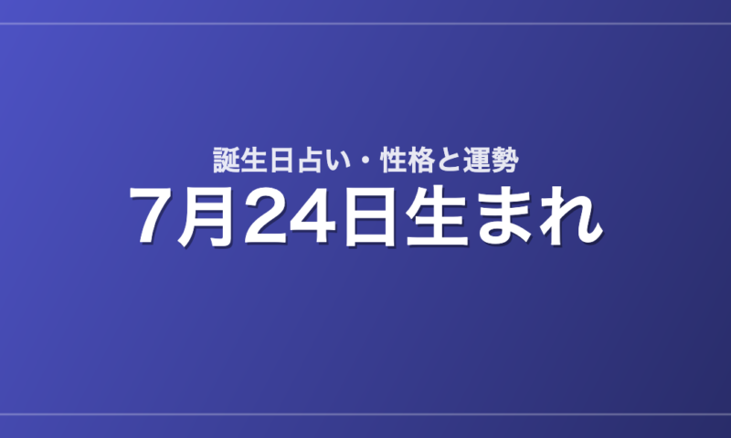 7月24日生まれの誕生日占い｜性格・運勢・相性