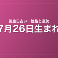 7月26日生まれの誕生日占い｜性格・運勢・相性