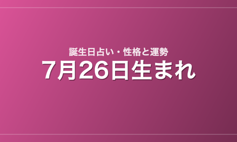 7月26日生まれの誕生日占い｜性格・運勢・相性