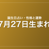 7月27日生まれの誕生日占い｜性格・運勢・相性