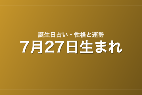 7月27日生まれの誕生日占い｜性格・運勢・相性