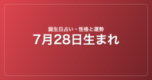 7月28日生まれの誕生日占い｜性格・運勢・相性