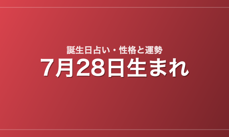 7月28日生まれの誕生日占い｜性格・運勢・相性