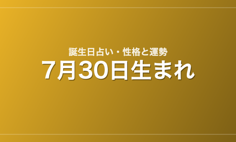 7月30日生まれの誕生日占い｜性格・運勢・相性