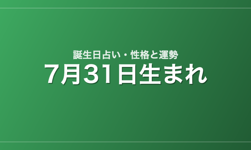 7月31日生まれの誕生日占い｜性格・運勢・相性