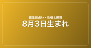 8月3日生まれの誕生日占い｜性格・運勢・相性