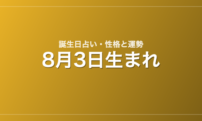 8月3日生まれの誕生日占い｜性格・運勢・相性