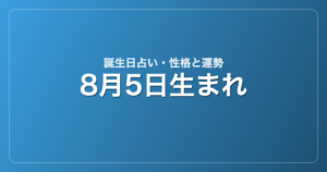 8月5日生まれの誕生日占い｜性格・運勢・相性