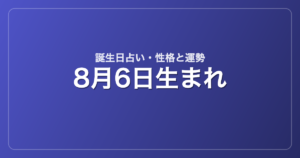 8月6日生まれの誕生日占い｜性格・運勢・相性
