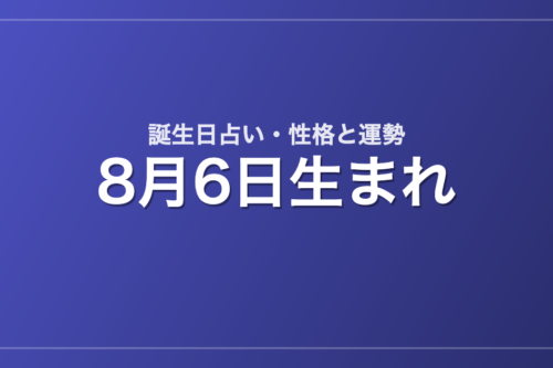 8月6日生まれの誕生日占い｜性格・運勢・相性