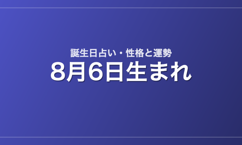 8月6日生まれの誕生日占い｜性格・運勢・相性