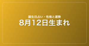 8月12日生まれの誕生日占い｜性格・運勢・相性