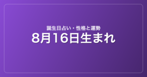 8月16日生まれの誕生日占い｜性格・運勢・相性