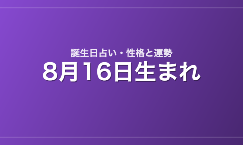 8月16日生まれの誕生日占い｜性格・運勢・相性