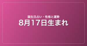 8月17日生まれの誕生日占い｜性格・運勢・相性