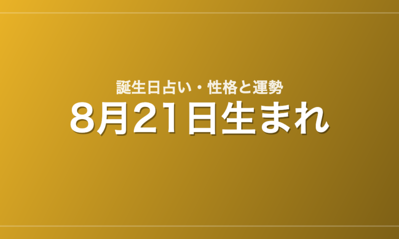 8月21日生まれの誕生日占い｜性格・運勢・相性