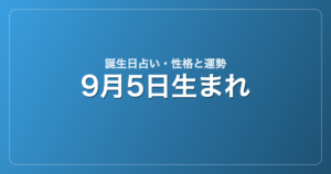 9月5日生まれの誕生日占い｜性格・運勢・相性