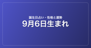 9月6日生まれの誕生日占い｜性格・運勢・相性