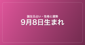 9月8日生まれの誕生日占い｜性格・運勢・相性