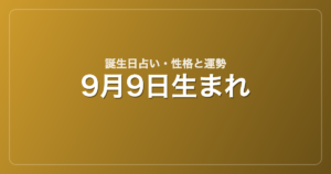 9月9日生まれの誕生日占い｜性格・運勢・相性