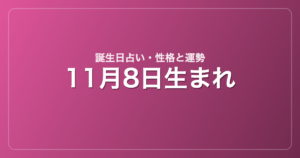 11月8日生まれの誕生日占い｜性格・運勢・相性