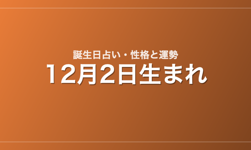 12月2日生まれの誕生日占い｜性格・運勢・相性