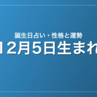 12月5日生まれの誕生日占い｜性格・運勢・相性