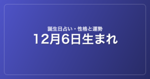 12月6日生まれの誕生日占い｜性格・運勢・相性