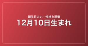 12月10日生まれの誕生日占い｜性格・運勢・相性