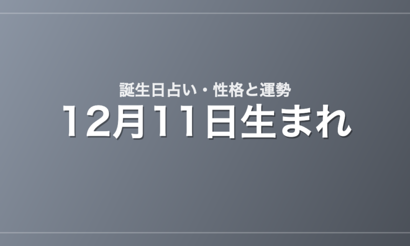 12月11日生まれの誕生日占い｜性格・運勢・相性