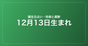 12月13日生まれの誕生日占い｜性格・運勢・相性