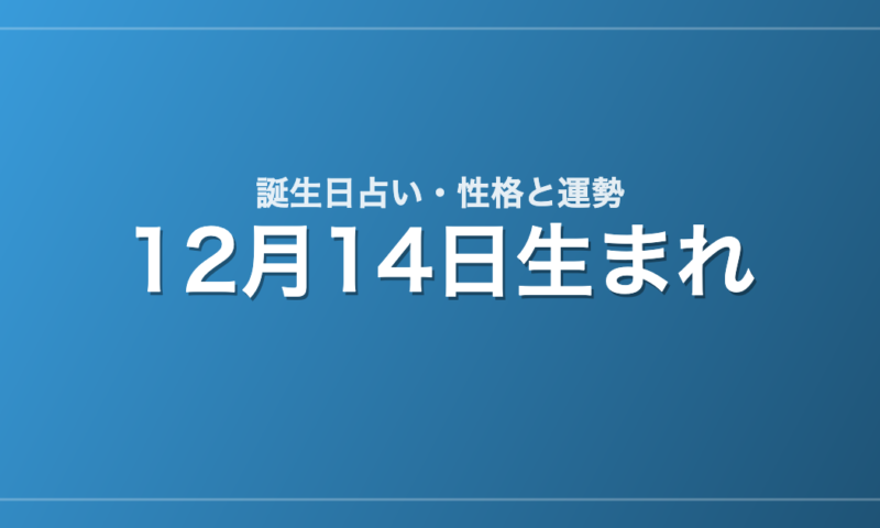 12月14日生まれの誕生日占い｜性格・運勢・相性