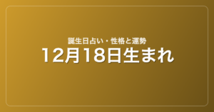 12月18日生まれの誕生日占い｜性格・運勢・相性