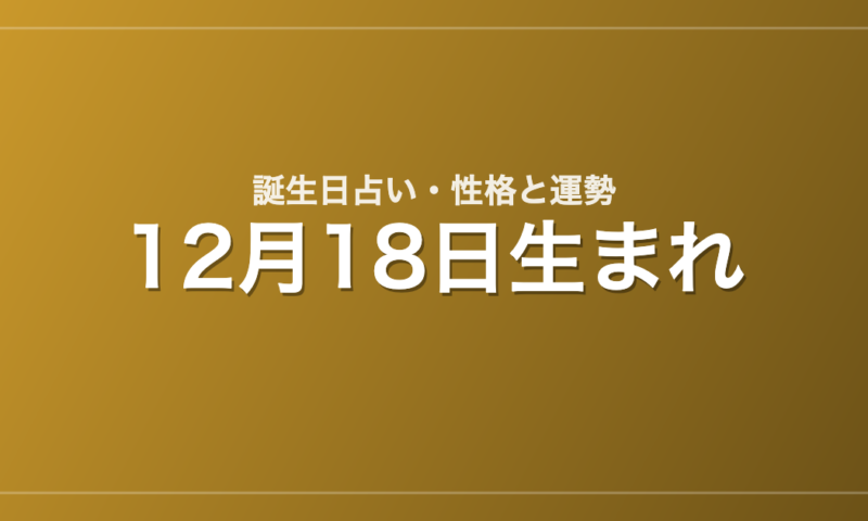 12月18日生まれの誕生日占い｜性格・運勢・相性