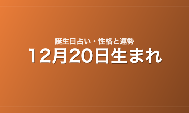 12月20日生まれの誕生日占い｜性格・運勢・相性