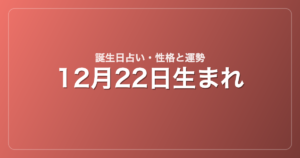 12月22日生まれの誕生日占い｜性格・運勢・相性