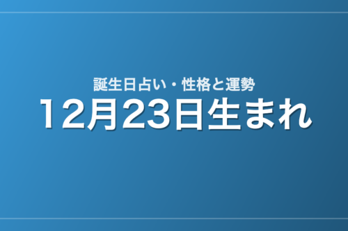 12月23日生まれの誕生日占い｜性格・運勢・相性
