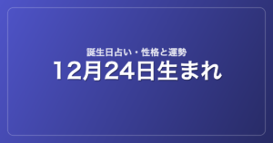 12月24日生まれの誕生日占い｜性格・運勢・相性