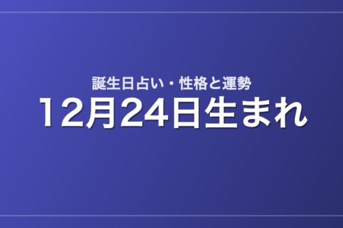 12月24日生まれの誕生日占い｜性格・運勢・相性