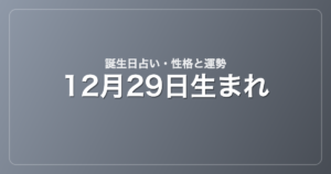 12月29日生まれの誕生日占い|性格・運勢・相性