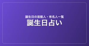 誕生日別の芸能人・有名人一覧（366日）