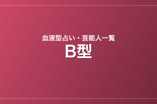 B型の芸能人・有名人一覧