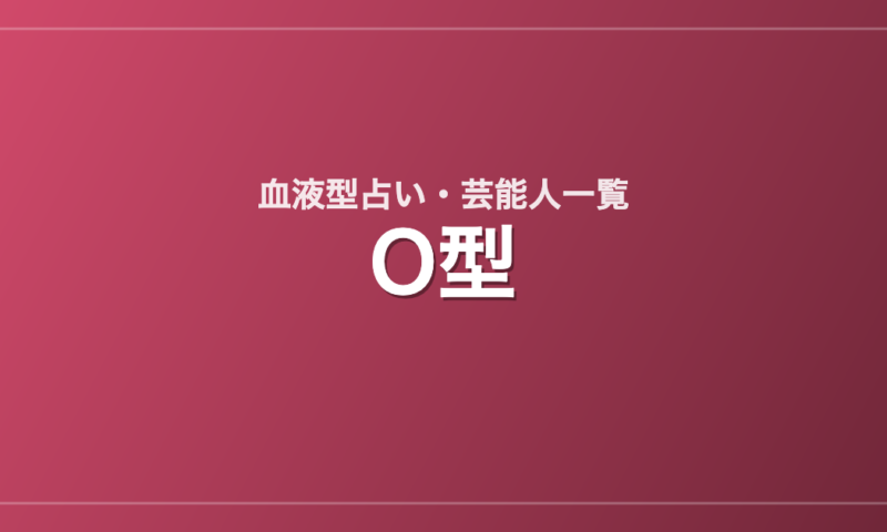 O型の芸能人・有名人一覧