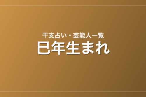 巳年生まれの芸能人・有名人一覧（干支）