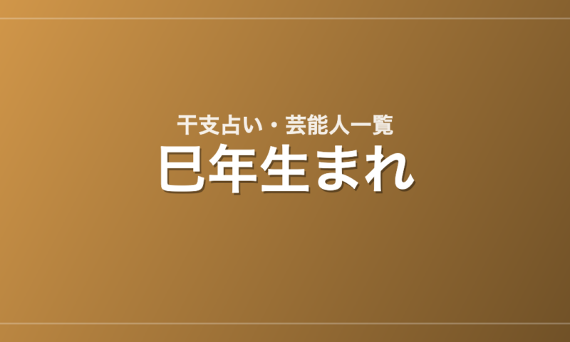 巳年生まれの芸能人・有名人一覧（干支）