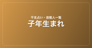 子年生まれの芸能人・有名人一覧（干支）