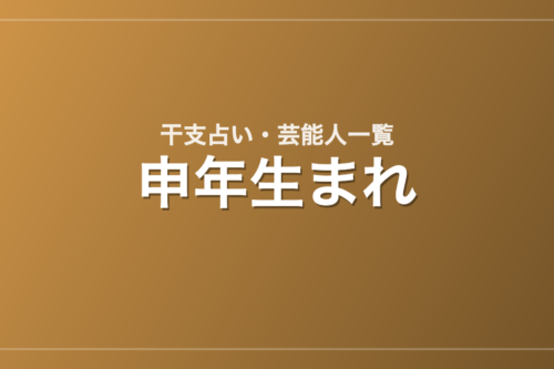申年生まれの芸能人・有名人一覧（干支）