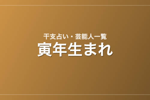 寅年生まれの芸能人・有名人一覧（干支）