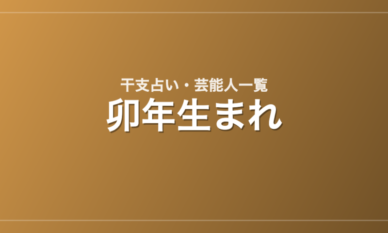 卯年生まれの芸能人・有名人一覧（干支）