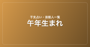 午年生まれの芸能人・有名人一覧（干支）